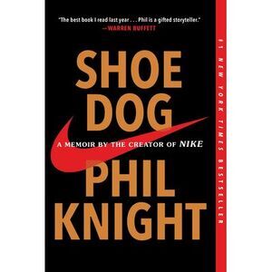 Shoe Dog: A Memoir by the Creator of Nike -- Phil Knight